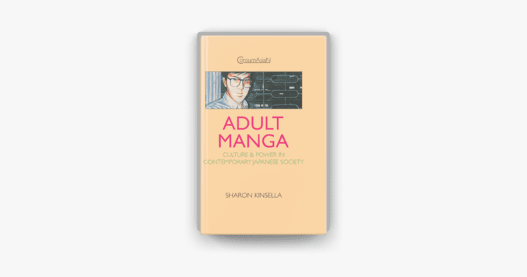 Adult Manga: Culture And Power In Contemporary Japanese Society By Sharon Kinsella - Summary And Review