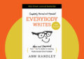 Everybody Writes: Your Go-To Guide To Creating Ridiculously Good Content By Ann Handley – Summary And Review