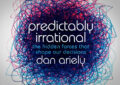 Predictably Irrational: The Hidden Forces That Shape Our Decisions By Dan Ariely – Summary And Review